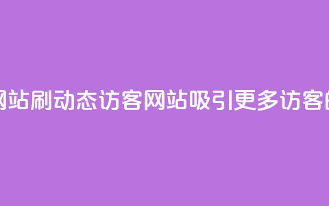 刷QQ动态访客网站 - 刷QQ动态访客网站:吸引更多访客的秘诀~ 第1张 刷QQ动态访客网站 - 刷QQ动态访客网站:吸引更多访客的秘诀~ 第1张