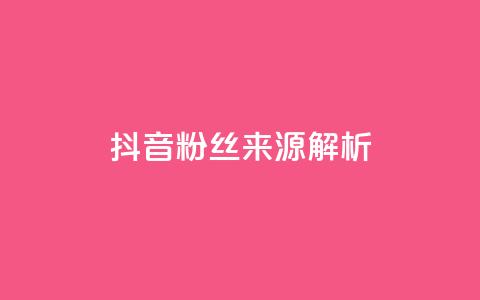 抖音粉丝来源解析 第1张 抖音粉丝来源解析 第1张