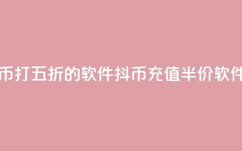 充抖币打五折的软件(抖币充值半价软件推荐) 第1张 充抖币打五折的软件(抖币充值半价软件推荐) 第1张