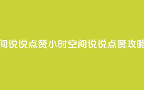24小时QQ空间说说点赞 - 24小时QQ空间说说点赞攻略~  第1张