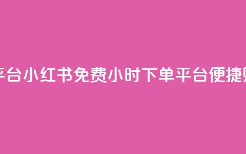 小红书免费24小时下单平台 - 小红书免费24小时下单平台-便捷购物体验等你来~ 第1张 小红书免费24小时下单平台 - 小红书免费24小时下单平台-便捷购物体验等你来~ 第1张
