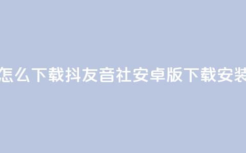 抖友音社安卓版怎么下载 - 抖友音社安卓版下载安装方法详解! 第1张 抖友音社安卓版怎么下载 - 抖友音社安卓版下载安装方法详解! 第1张