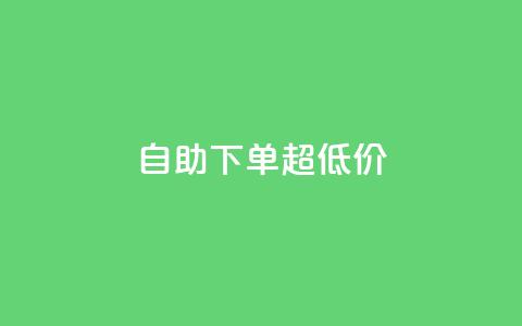 自助下单dy超低价 - dy超低价自助下单的优惠折扣! 第1张 自助下单dy超低价 - dy超低价自助下单的优惠折扣! 第1张