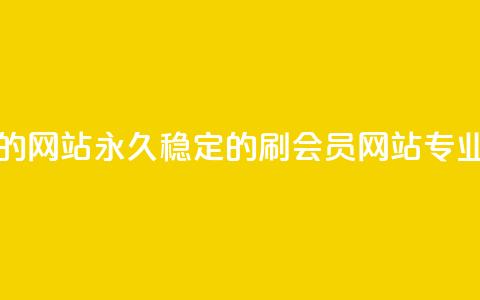 刷会员永久稳定的网站 - 永久稳定的刷会员网站-专业SEO优化方案~  第1张