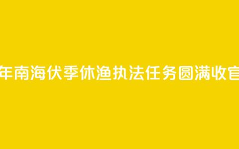 2024年南海伏季休渔执法任务圆满收官 第1张 2024年南海伏季休渔执法任务圆满收官 第1张