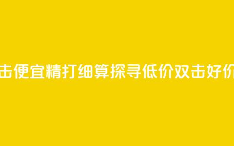 ks低价双击便宜 - 精打细算！探寻低价双击好价。  第1张