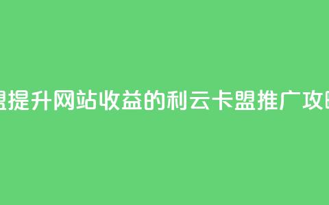 利云卡盟 - 提升网站收益的利云卡盟推广攻略~ 第1张 利云卡盟 - 提升网站收益的利云卡盟推广攻略~ 第1张