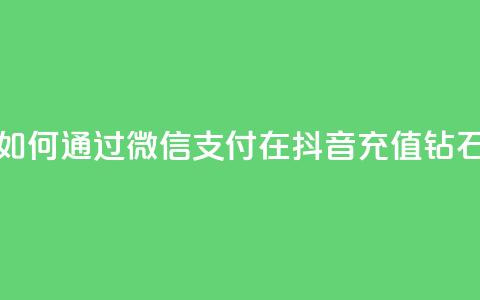 如何通过微信支付在抖音充值钻石  第1张