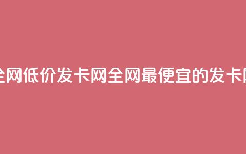 全网低价发卡网(全网最便宜的发卡网)  第1张
