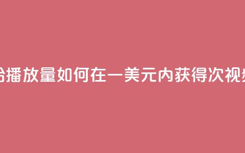 一毛钱给10000播放量(如何在一美元内获得10000次视频播放量)  第1张