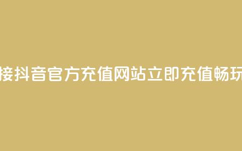 抖音充值官方网站链接 - 抖音官方充值网站：立即充值畅玩 抖音官方网址~  第1张