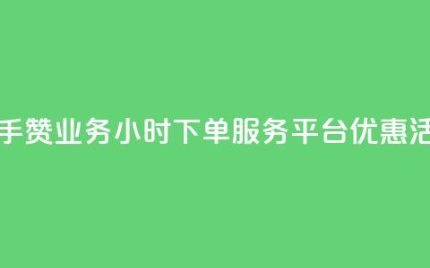 快手赞业务24小时下单服务平台优惠活动  第1张