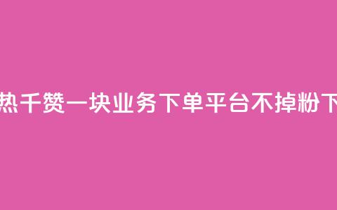快手热.1千赞一块 - KS业务下单平台不掉粉 第1张 快手热.1千赞一块 - KS业务下单平台不掉粉 第1张
