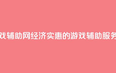低价游戏辅助网 - 经济实惠的游戏辅助服务~ 第1张 低价游戏辅助网 - 经济实惠的游戏辅助服务~ 第1张