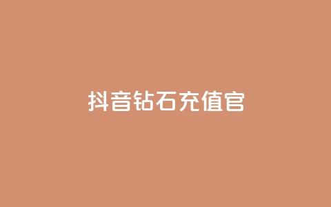 抖音钻石充值官 - 抖音钻石充值官方指南与注意事项！  第1张