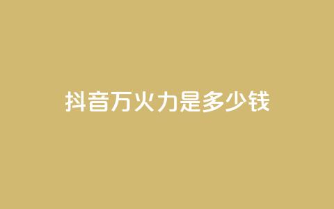 抖音4万火力是多少钱 - 抖音4万火力价格揭密：惊人的性价比等你来揭开！~  第1张