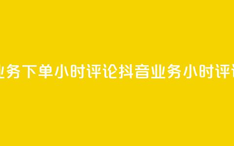 抖音业务下单24小时评论(抖音业务24小时评论爆发) 第1张 抖音业务下单24小时评论(抖音业务24小时评论爆发) 第1张