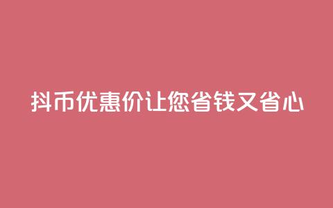 抖币优惠价，让您省钱又省心  第1张