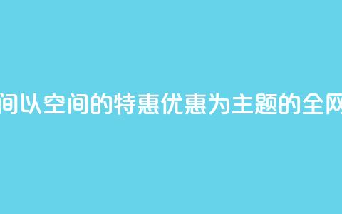 全网低价免费自助下单QQ空间 - 以QQ空间的特惠优惠为主题的全网超值自助下单方法~  第1张