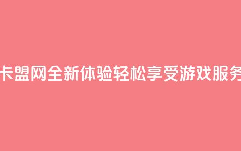 807卡盟网 - 807卡盟网全新体验 轻松享受游戏服务!  第1张