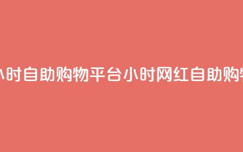 网红24小时自助购物平台(24小时网红自助购物平台)  第1张