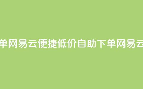 卡盟低价自助下单网易云 - 便捷低价自助下单网易云服务攻略~ 第1张 卡盟低价自助下单网易云 - 便捷低价自助下单网易云服务攻略~ 第1张
