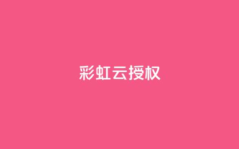彩虹云授权,抖音充值官方钻石充值入口 - 抖音涨粉一毛一百个 抖音推广计划怎么做  第1张