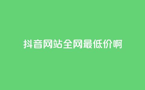 抖音网站全网最低价啊,卡盟排行榜前十 - 24小时自动发卡平台 刷qqvip网站卡盟  第1张