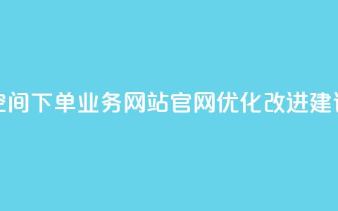 qq空间下单业务网站官网优化改进建议  第1张