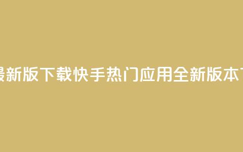快手热门神器最新版下载 - 快手热门应用全新版本下载指南!  第1张