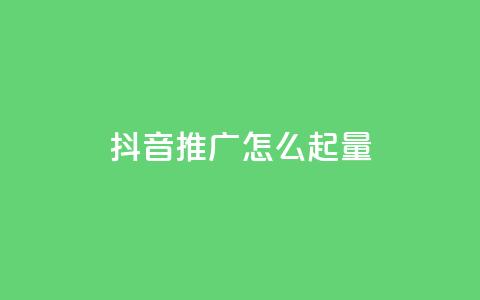 抖音推广怎么起量 - 如何有效提升抖音推广的曝光与转化量! 第1张 抖音推广怎么起量 - 如何有效提升抖音推广的曝光与转化量! 第1张