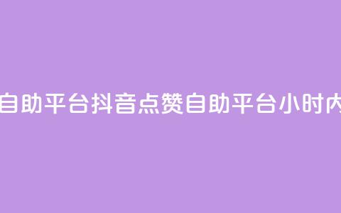 二十四小时抖音点赞自助平台 - 抖音点赞自助平台 24小时内快速增加点赞~  第1张