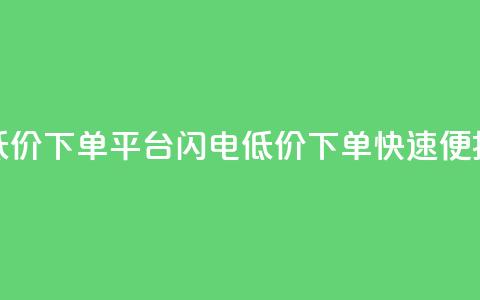dy低价下单平台闪电(dy低价下单 快速便捷)  第1张
