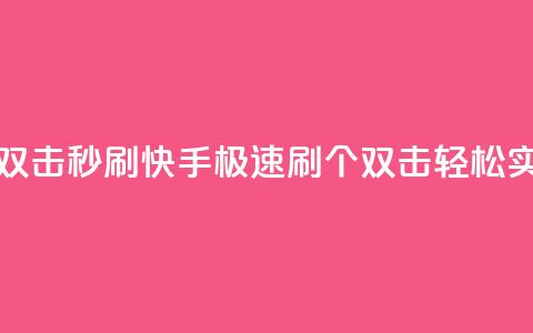快手刷20个双击秒刷 - 快手极速刷20个双击轻松实现~ 第1张 快手刷20个双击秒刷 - 快手极速刷20个双击轻松实现~ 第1张