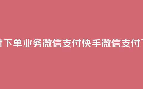 快手24小时下单业务微信支付(快手微信支付下单24小时) 第1张 快手24小时下单业务微信支付(快手微信支付下单24小时) 第1张