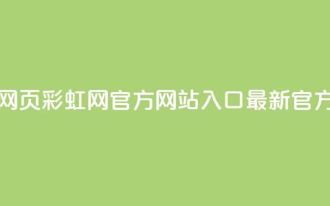 彩虹网官方网站进入网页 - 彩虹网官方网站入口-最新官方网页快速访问~ 第1张 彩虹网官方网站进入网页 - 彩虹网官方网站入口-最新官方网页快速访问~ 第1张