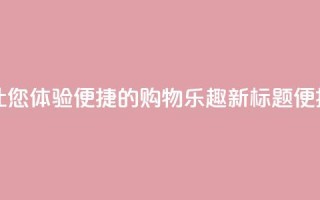 点赞下单平台 - 原标题：点赞下单平台，让您体验便捷的购物乐趣新标题：便捷购物乐趣，瞬间点赞下单平台!