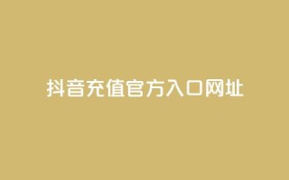 抖音充值官方入口网址 - 抖音官方充值入口网址指南~