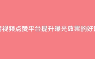 抖音视频点赞平台，提升曝光效果的好选择
