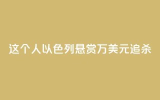 这个人，以色列悬赏40万美元追杀