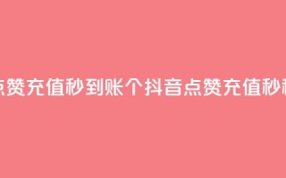抖音点赞充值秒到账10个(抖音点赞充值10秒秒到账)