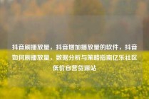 抖音刷播放量，抖音增加播放量的软件，抖音如何刷播放量，数据分析与策略指南亿乐社区低价自营货源站