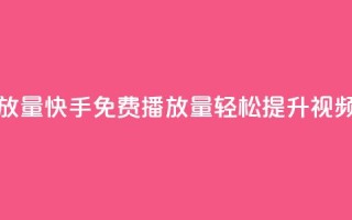 快手免费1000播放量 - 快手免费1000播放量：轻松提升视频曝光!
