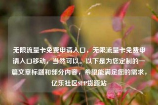 无限流量卡免费申请入口，无限流量卡免费申请入口移动，当然可以。以下是为您定制的一篇文章标题和部分内容，希望能满足您的需求，亿乐社区SUP货源站
