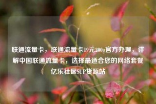 联通流量卡，联通流量卡19元200g官方办理，详解中国联通流量卡，选择最适合您的网络套餐亿乐社区SUP货源站