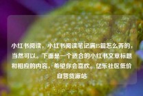 小红书阅读，小红书阅读笔记满15篇怎么弄的，当然可以。下面是一个适合的小红书文章标题和相应的内容，希望你会喜欢。亿乐社区低价自营货源站