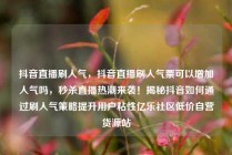 抖音直播刷人气，抖音直播刷人气票可以增加人气吗，秒杀直播热潮来袭！揭秘抖音如何通过刷人气策略提升用户粘性亿乐社区低价自营货源站