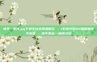 快手一毛钱,qq下单平台全网最低价 - 1毛钱10000播放量快手创业 - 快手买站一块钱100