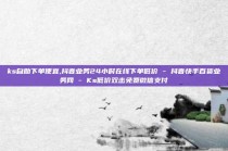 ks自助下单便宜,抖音业务24小时在线下单低价 - 抖音快手百货业务网 - Ks低价双击免费微信支付