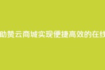 自助赞云商城 - 自助赞云商城：实现便捷、高效的在线购物体验~